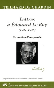 Pierre Teilhard de Chardin - Lettres à Edouard Le Roy (1921-1946) - Maturation d'une pensée.