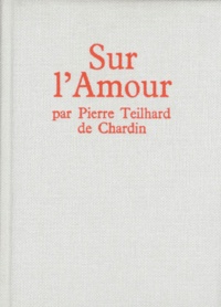 Pierre Teilhard de Chardin - Sur l'amour.