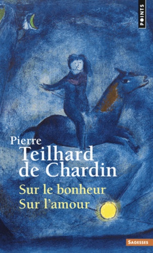 Pierre Teilhard de Chardin - Sur le bonheur ; Sur l'amour.