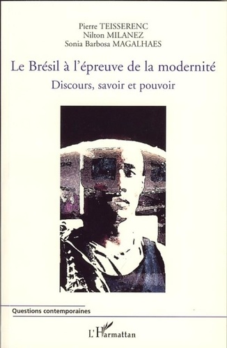 Pierre Teisserenc - Le Brésil à l'épreuve de la modernité - Discours, savoir et pouvoir.