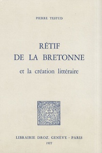 Pierre Testud - Rétif de la Bretonne et la création littéraire.
