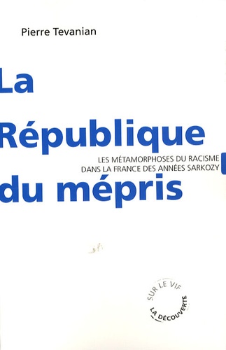 Pierre Tévanian - La République du mépris - Les métamorphoses du racisme dans la France des années Sarkozy.