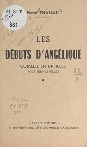 Pierre Thareau - Les débuts d'Angélique - Comédie en un acte pour jeunes filles.