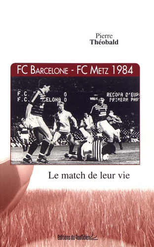 FC Barcelone - FC Metz 1984. Le match de leur vie