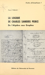 Pierre Thibaud - La logique de Charles Sanders Peirce : de l'algèbre aux graphes.