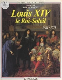 Pierre Thibault et Jacques Aldebert - Louis XIV, le Roi-Soleil - 1661-1715.