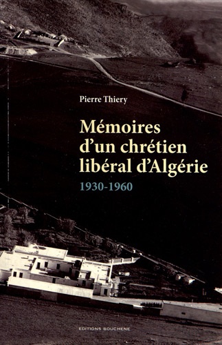 Pierre Thiery - Mémoires d'un chrétien libéral d'Algérie (1930-1960).