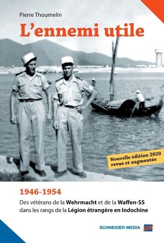 L'ennemi utile. 1946-1954 - Des vétérans de la Wehrmacht et de la Waffen-SS dans les rangs de la Légion étrangère en Indochine  édition revue et augmentée