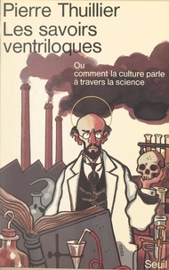 Pierre Thuillier et Jean-Marc Lévy-Leblond - Les savoirs ventriloques - Ou Comment la culture parle à travers la science.
