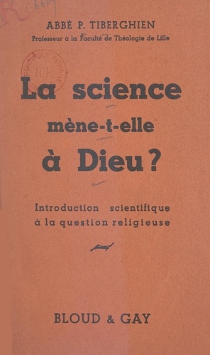 La science mène-t-elle à Dieu ?. Introduction scientifique à la question religieuse