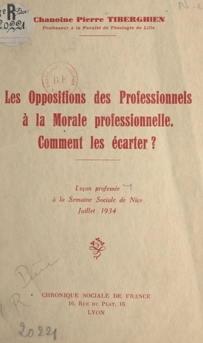 Les oppositions des professionnels à la morale professionnelle. Comment les écarter ? Leçon professée à la Semaine sociale de Nice, juillet 1934