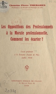 Pierre Tiberghien - Les oppositions des professionnels à la morale professionnelle - Comment les écarter ? Leçon professée à la Semaine sociale de Nice, juillet 1934.
