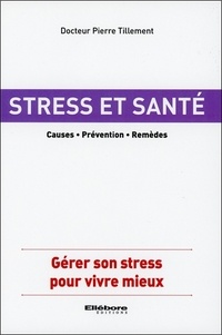 Pierre Tillement - Stress et santé - Gérer son stress pour vivre mieux.