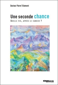 Pierre Tillement - Une seconde chance - Quelle vie, après le cancer ?.