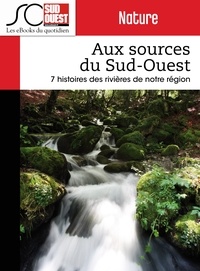 Pierre Tillinac et Journal Sud Ouest - Aux sources du Sud-Ouest - 7 histoires des rivières du Sud-Ouest de la France.