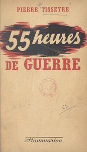 Pierre Tisseyre - 55 heures de guerre.