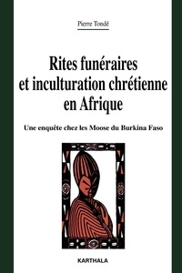Pierre Tondé - Rites funéraires et inculturation chrétienne en Afrique - Une enquête chez les Moose du Burkina Faso.