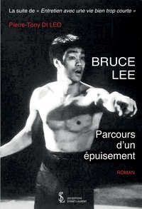 Pierre-Tony Di Leo - Bruce Lee - Parcours d'un épuisement.