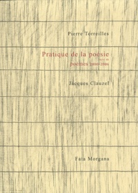 Pierre Torreilles et Jacques Clauzel - Pratique de la poésie - Suivi de poèmes 2000-2006.