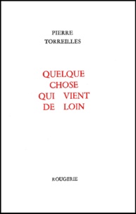 Pierre Torreilles - Quelque chose qui vient de loin.