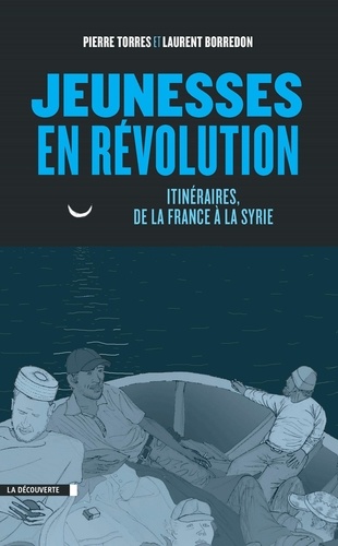 Pierre Torres et Laurent Borredon - Jeunesses en révolution - Itinéraires, de la France à la Syrie.