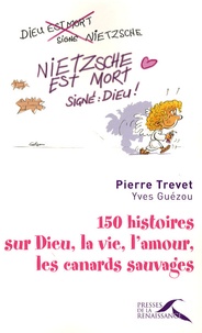 Pierre Trevet et Yves Guézou - 150 histoires sur Dieu, la vie, l'amour, les canards sauvages.