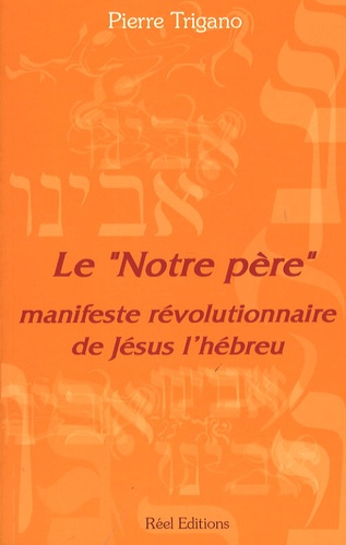 Pierre Trigano - Le "Notre Père" - Manifeste révolutionnaire de Jésus l'hébreu.