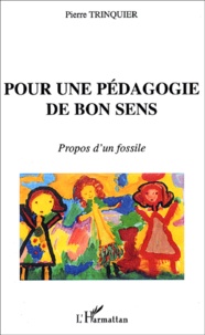 Pierre Trinquier - Pour Une Pedagogie De Bon Sens. Propos D'Un Fossile....