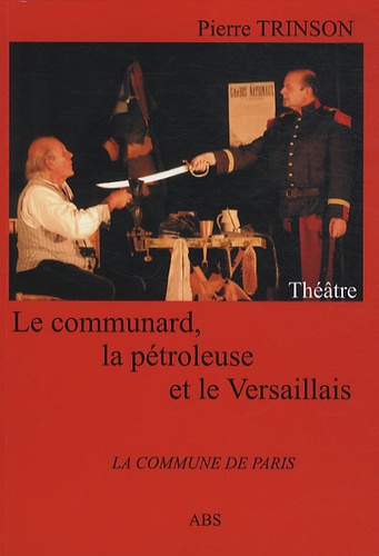 Pierre Trinson - Le communard, la pétroleuse et le Versaillais.