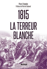 Pierre Triomphe - 1815 La terreur blanche.