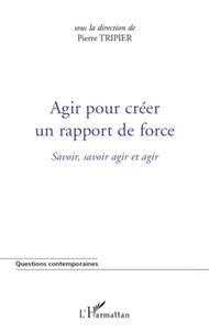 Pierre Tripier - Agir pour créer un rapport de force - Savoir, savoir agir et agir.