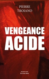 Pierre Troiano - Vengeance acide.