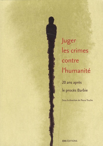 Pierre Truche - Juger les crimes contre l'humanité - 20 ans après le procès Barbie.