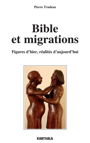 Pierre Trudeau - Bible et migrations - Figures d'hier, réalités d'aujourd'hui.