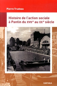 Pierre Trudeau - Histoire de l'action sociale à Pantin (XVIIe-XXe siècle).