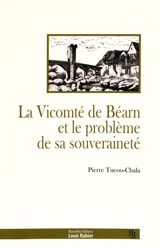 Pierre Tucoo-Chala - La vicomté de Béarn et le problème de sa souveraineté - Des origines à 1620.