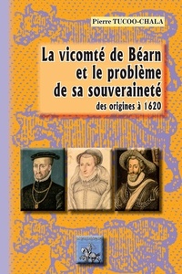 Pierre Tucoo-Chala - La vicomte de Béarn et le problème de sa souveraineté - Des origines à 1620.