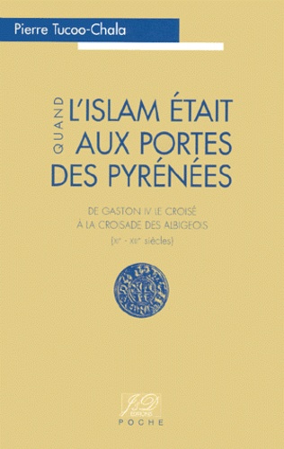 Pierre Tucoo-Chala - Quand L'Islam Etait Aux Portes Des Pyrenees. De Gaston Iv Le Croise A La Croisade Des Albigeois (Xieme-Xiiieme Siecles).