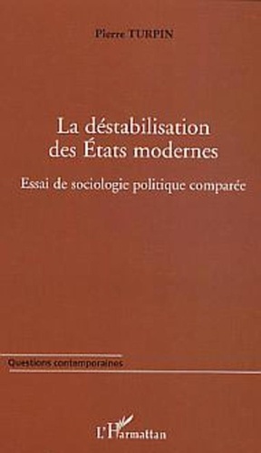 Pierre Turpin - La déstabilisation des Etats modernes - Essai de sociologie politique comparée.