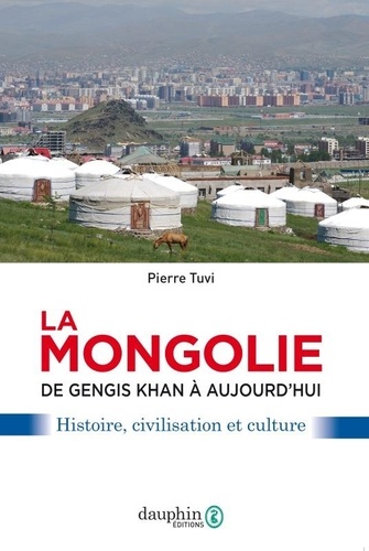 La Mongolie de Gengis Khan à aujourd'hui. Histoire, civilisation et culture