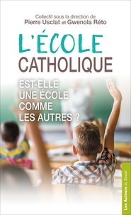 Pierre Usclat et Gwénola Réto - L'Ecole catholique, est-elle une Ecole comme les autres ?.