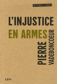 Pierre Vadeboncoeur - L'injustice en armes.