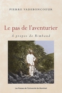 Pierre Vadeboncoeur - Le pas de l'aventurier - A propos de Rimbaud.