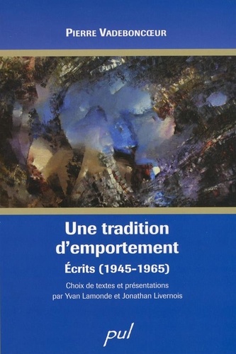 Pierre Vadeboncoeur - Une tradition d emportement ecrits 1945 1965.