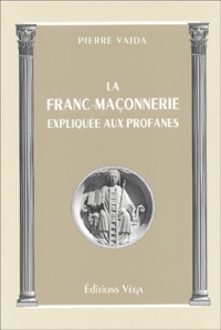 Pierre Vajda - La Franc-Maçonnerie expliquée aux profanes.