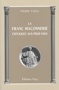 Pierre Vajda - La franc-maçonnerie expliquée aux profanes.