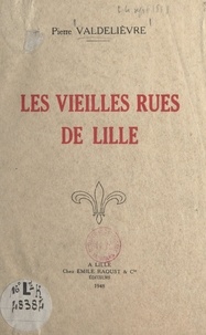 Pierre Valdelièvre - Les vieilles rues de Lille.