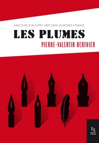 Pierre-Valentin Berthier - Les plumes - Parcours d'un esprit libre dans un monde étrange.
