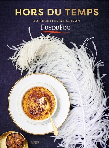 Les recettes du Puy du Fou. 40 recettes de saison hors du temps