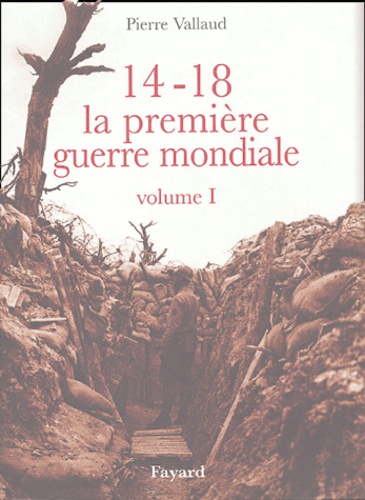 Pierre Vallaud - 14-18 La première guerre mondiale - Volume 1.